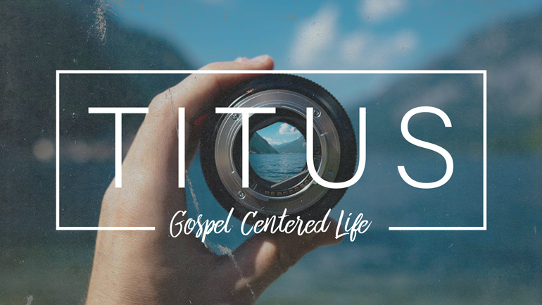 TITUS: Gospel-Centered Life